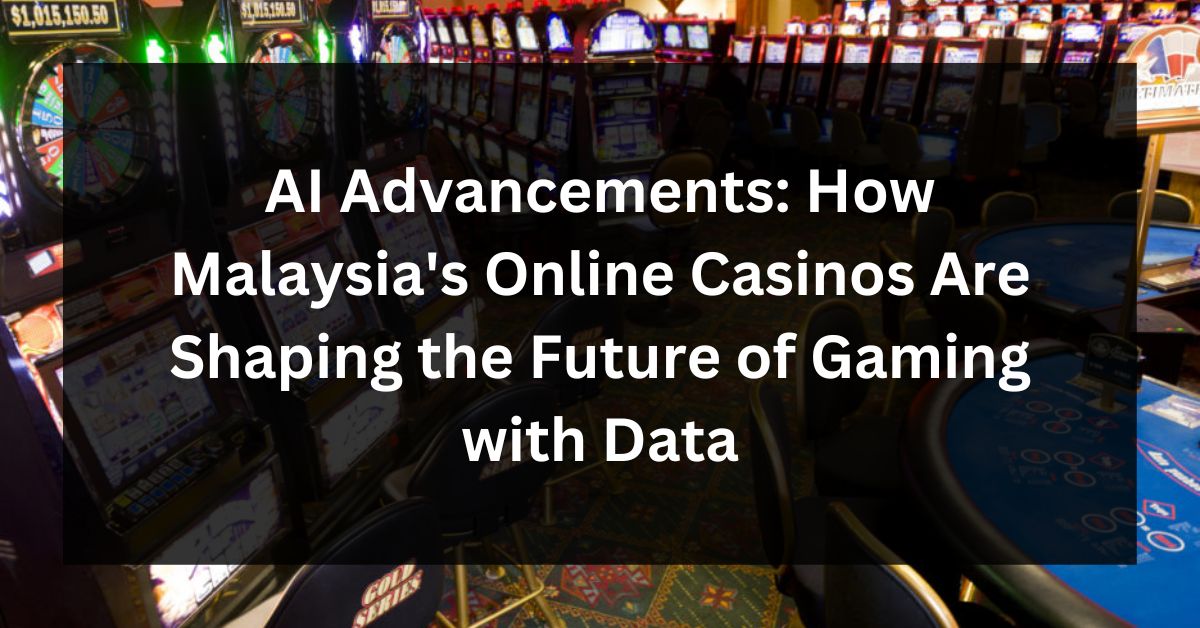 AI Advancements: How Malaysia's Online Casinos Are Shaping the Future of Gaming with Data